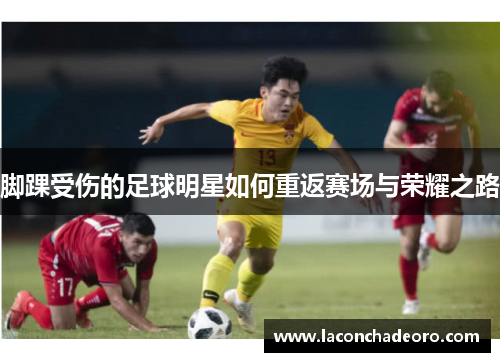 脚踝受伤的足球明星如何重返赛场与荣耀之路