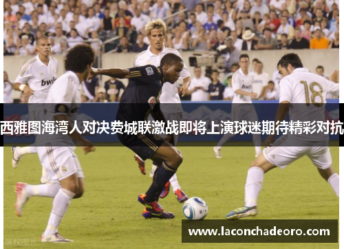 西雅图海湾人对决费城联激战即将上演球迷期待精彩对抗